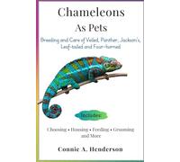 CHAMELEONS AS PETS: Breeding and Care of Veiled, Panther, Jackson’s, Leaf-tailed and Four-horned, Choosing, Housing, Feeding, Grooming and More