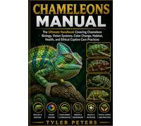 CHAMELEONS MANUAL: The Ultimate Handbook Covering Chameleon Biology, Vision Systems, Color Change, Habitat, Health, and Ethical Captive Care Practices
