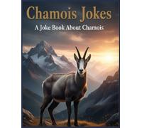 Chamois Jokes: A Joke Book About Chamois (Animal Jokes: Fun and Funny Jokes About All Your Favorite Animals)