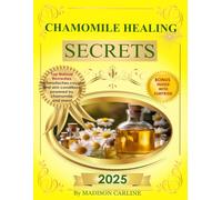 Chamomile Healing Secrets: Discover the Latest Research on the Use of Chamomile and Other Natural Remedies to Relieve Headaches, Coughs, and Whooping ... and Fungal. (Earth’s Healing Treasures)