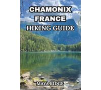 CHAMONIX FRANCE HIKING GUIDE: Complete Tour du Mont Blanc Stage-by-Stage Planner with Refuge Bookings, Gear Lists & Alpine Route Maps Across France, ... for 2026-2027 (TRAIL TO SUMMIT HIKING SERIES)