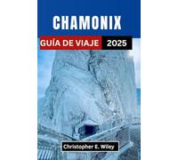CHAMONIX GUÍA DE VIAJE 2025: Su guía definitiva de aventura, cultura y serenidad en el corazón de las montañas