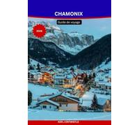 CHAMONIX Guide de voyage 2026: Explorez le Mont Blanc, les stations de ski, les aventures alpines, les villages cachés et les activités toute l'année pour tous les budgets.
