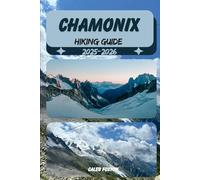 CHAMONIX HIKING GUIDE 2025-2026 (Discovering the Best Hikes on Earth 2025-2026)