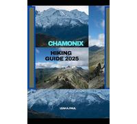 CHAMONIX HIKING GUIDE 2025 (Generate an attractive descriptions for 2024: The Traveler's Guide to Unforgettable Adventures)