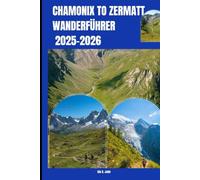 CHAMONIX NACH ZERMATT WANDERFÜHRER 2025-2026: 32 (The Ultimate Guide,Luxury, Adventure, Around Global)
