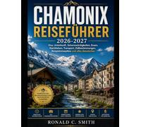 CHAMONIX REISEFÜHRER 2026-2027: Visa, Unterkunft, Sehenswürdigkeiten, Essen, Nachtleben, Transport, Zollbestimmungen, Beispielreisepläne und alles dazwischen
