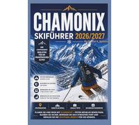 Chamonix Skiführer 2026/2027: Planen Sie Ihre Reise mit Zuversicht - Pisten mühelos bewältigen, sicher unterwegs sein, stressfrei navigieren und die ... Können auswählen (Smart Skiers Travel Guides)