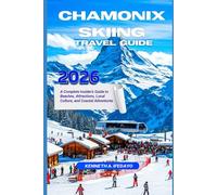 CHAMONIX SKIING TRAVEL GUIDE 2026: Discover the Ultimate Alpine Adventure Expert Tips, Hidden Runs, Family-Friendly Slopes & Off-Piste Secrets (Travel around the world)