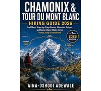 CHAMONIX & TOUR DU MONT BLANC HIKING GUIDE 2026: Complete Trail Maps, Stage-by-Stage Routes, Mountain Refuges, Practical Planning Tips, and Scenic ... Switzerland (THE TRAIL COMPANION COLLECTION)