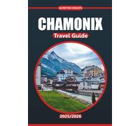 Chamonix Travel Guide 2025-2026: Alpine Hikes, Local Cuisine, Outdoor Activities, and Practical Tips for Exploring the Mont Blanc Valley in France