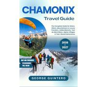 Chamonix Travel Guide 2026 · 2027: The Complete Guide for Skiers, Hikers, Mountaineers & Luxury Travelers, Vallée Blanche, Tour du Mont Blanc, Alpine Villages & YearRound Adventures
