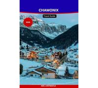 CHAMONIX Travel Guide 2026: Explore Mont Blanc, Ski Resorts, Alpine Adventures, Hidden Villages & Year-Round Activities for All Budget Travelers