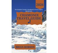 Chamonix travel guide 2026: The Complete Traveler’s Handbook to France’s Alpine Wonderland
