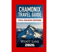 Chamonix Travel Guide: Chamonix Awaits: Vivid Pictures & Pro Insights for an Unforgettable Journey!