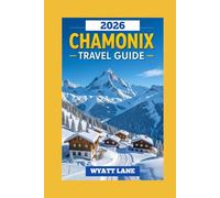 Chamonix Travel Guide: Chamonix Awaits: Vivid Pictures & Pro Insights for an Unforgettable Journey! (Universal Trip Guide Series)
