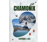 CHAMONIX TRAVEL GUIDE: Outdoor Adventures, Hidden Gems & Practical Itineraries