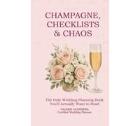 Champagne,Checklists & Chaos: The Only Wedding Planning Book You’ll Actually Want to Read
