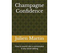 Champagne Confidence: How to sound Like a connoisseur in any social setting (Wine Confidence - How to Navigate Any Table with Ease)