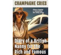 CHAMPAGNE CRIES: Diary of a British Nanny for the Rich and Famous