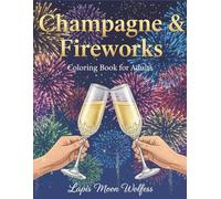 Champagne & Fireworks Coloring Book for Adults: Elegant New Year Celebration to Relax, Unwind and Color: Luxury Adult Coloring Book with Elegant New ... Toasts, Fireworks and Festive Celebrations