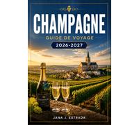 CHAMPAGNE GUIDE DE VOYAGE 2026-2027: De Reims à la Côte des Blancs, avec des itinéraires saison par saison, des villages viticoles, des caves historiques et des routes des vins.