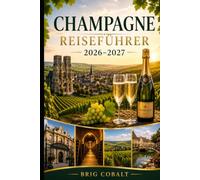 Champagne Reiseführer 2026-2027: Entdecken Sie Reims, Épernay, Hautvillers, Weinbergrouten, Champagnerhäuser, Kellerführungen und unvergessliche ... Paare, Familien und Alleinreisende
