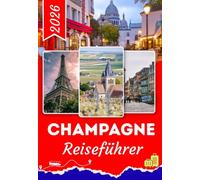 CHAMPAGNE REISEFÜHRER 2026: Alles, was Erstbesucher wissen müssen - wo man übernachtet, was man trinken sollte und wie man Reims, Épernay und die Weinberge der Champagne wie ein Einheimischer erlebt