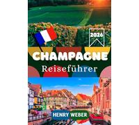 CHAMPAGNE REISEFÜHRER 2026: Reims, Épernay und die Weinorte der Region. Mit Routen, Winzerbesuchen, Genussadressen und ehrlichen Tipps für deine Reise