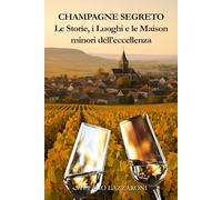 Champagne segreto. Le storie e le Maison minori dell'eccellenza: La Champagne raccontata da chi la vive ogni giorno: 2 (Champagne e i suoi segreti)