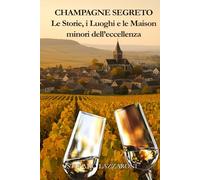 Champagne segreto. Le storie e le Maison minori dell'eccellenza: La Champagne raccontata da chi la vive ogni giorno (Champagne e i suoi segreti)