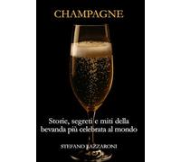 Champagne. Storie, segreti e miti della bevanda più celebrata del mondo: 3 (Champagne e i suoi segreti)