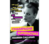 Champagne Supernovas: Kate Moss, Marc Jacobs, Alexander McQueen, and the '90s Renegades Who Remade Fashion