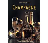 Champagne , The Ultimate Wine Book: The Wine Guide to History, Winemaking, and Tasting of the Sparkling French Wine