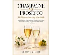 CHAMPAGNE VS PROSECCO - The Ultimate Sparkling Wine Guide: Master Sparkling Wine Production, Compare Flavor Profiles, Discover Food Pairings, and ... Confidence. (THE ULTIMATE BEVERAGE VS SERIES)