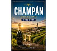 CHAMPÁN GUÍA DE VIAJE 2026-2027: Desde Reims hasta la Côte des Blancs con itinerarios temporada a temporada, pueblos vinícolas, bodegas históricas y rutas del vino.