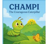 Champi The Courageous Caterpillar: A Bedtime Moral Story For Kids ages 3-8