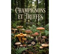 Champignons et Truffes: Une exploration des champignons et des truffes, incluant leur culture, identification et utilisation culinaire, pour les amateurs et les professionnels.
