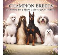 Champion Breeds: A Luxury Dog Show Coloring Collection (The Champion Breeds Series)