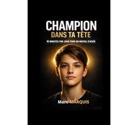 Champion dans ta tête: 10 minutes par jour pour un mental d’acier