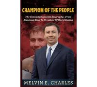 CHAMPION OF THE PEOPLE: The Gennadiy Golovkin Biography-From Knockout King To President Of World Boxing