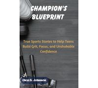 Champion’s Blueprint: True Sports Stories to Help Teens Build Grit, Focus, and Unshakable Confidence
