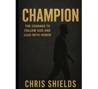 CHAMPION: The Courage to Follow God and Lead with Honor