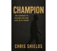 CHAMPION: The Courage to Follow God and Lead with Honor