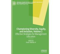 Championing Diversity, Equity, and Inclusion, Volume 2: Effective Strategies for Management Education (Palgrave Studies in Equity, Diversity, Inclusion, and Indigenization in Business)