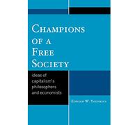 Champions of a Free Society: Ideas of Capitalism's Philosophers and Economists