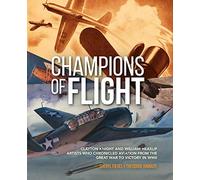 Champions of Flight: Clayton Knight and William Heaslip: Artists Who Chronicled Aviation from the Great War to Victory in WWII