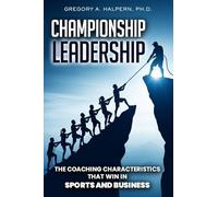 Championship Leadership: The Coaching Characteristics That Win in Sports and Business