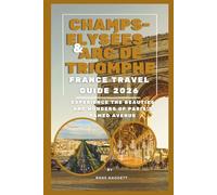Champs-Élysées & Arc de Triomphe France Travel Guide 2026: Experience the beauties and wonders of Paris’s famed avenue