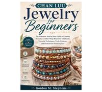 Chan Luu Jewelry for Beginners: The Complete Step-by-Step Guide to Creating Beautiful Leather Wrap Bracelets with Beads, Essential Techniques, Tools, Patterns, and Professional Finishing Tips